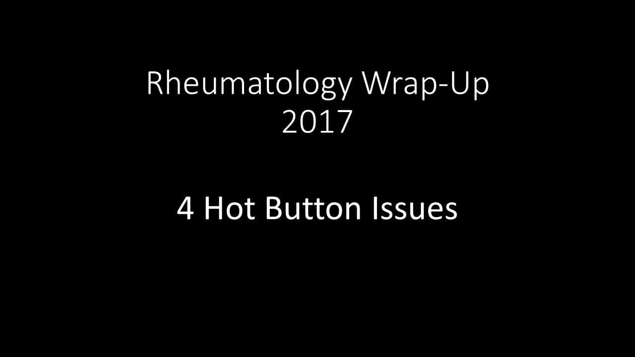 Rheumatology Wrap-Up: 4 Hot Button Issues