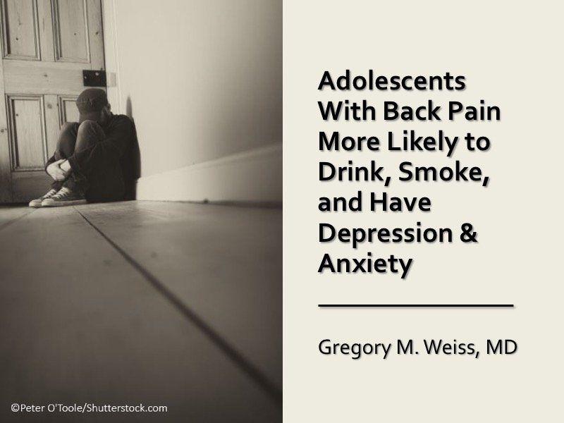 Adolescents With Back Pain More Likely to Drink, Smoke, and Have Depression & Anxiety