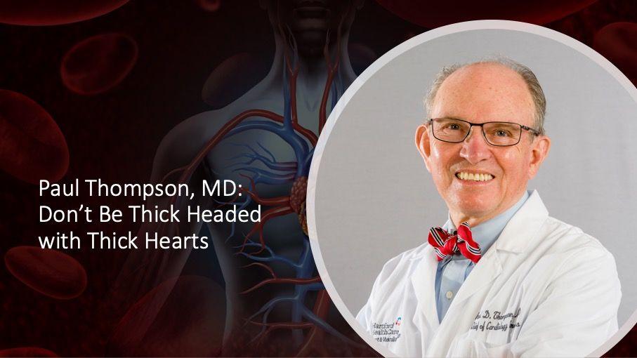 Paul D. Thompson, MD: Don’t Be Thick Headed With Thick Hearts