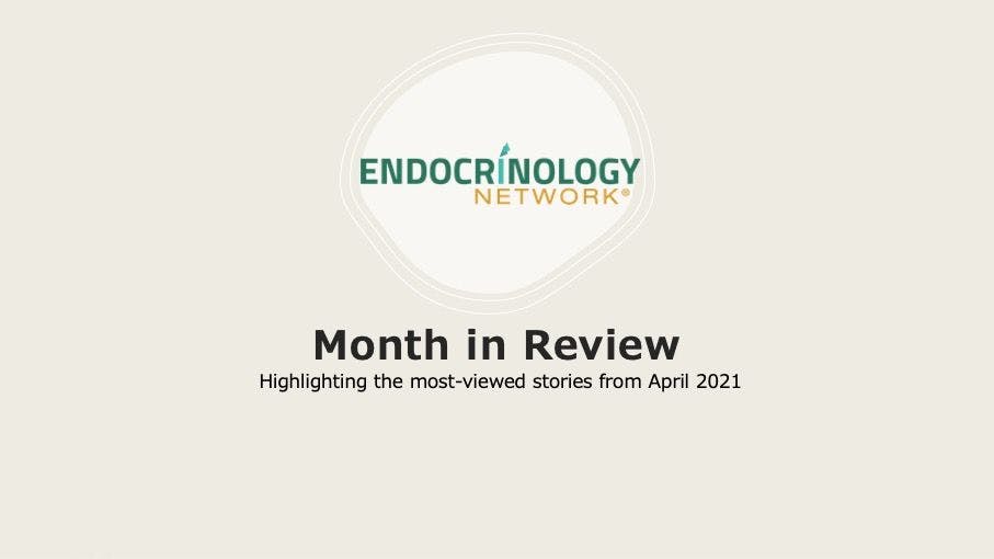 Endocrine Month in Review: April 2021