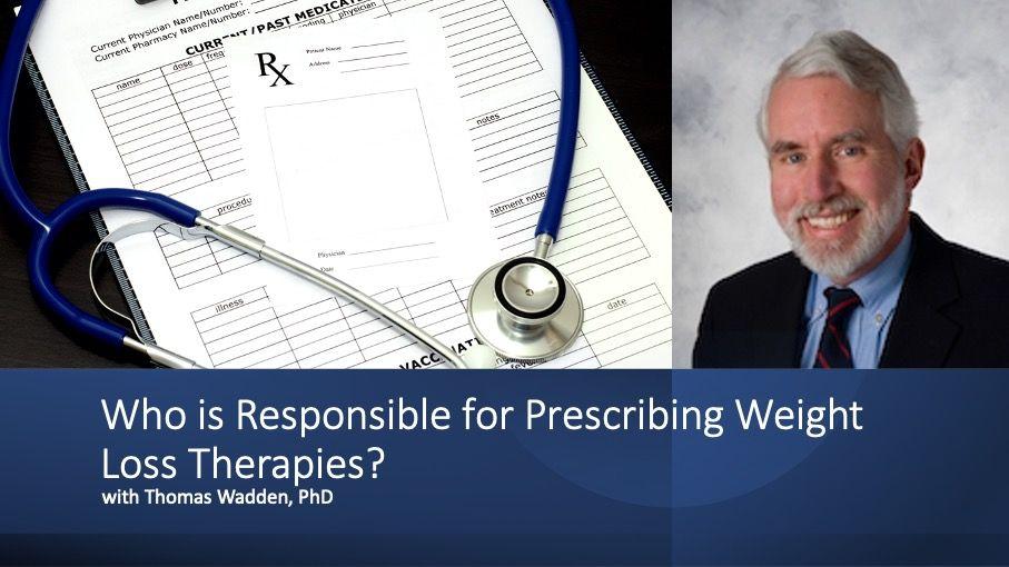 Who is Responsible for Prescribing Weight Loss Medications to Obese Patients with Thomas Wadden, PhD